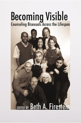 Becoming Visible: Counseling Bisexuals Across the Lifespan by Firestein, Beth