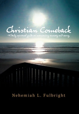 Christian Comeback: A Daily Spiritual Guide on Overcoming Anxiety and Worry. by Fulbright, Nehemiah L.