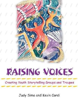 Raising Voices: Creating Youth Storytelling Groups and Troupes by Sima, Judy