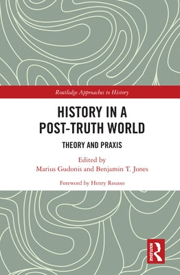 History in a Post-Truth World: Theory and Praxis by Gudonis, Marius