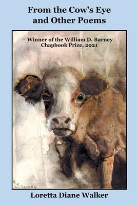 From The Cow's Eye and Other Poems: Winner of the FWPS William D. Barney Chapbook Prize, 2021 by Walker, Loretta Diane