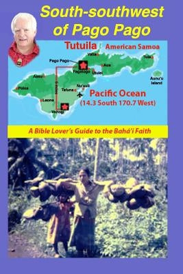 South-Southwest of Pago Pago: A Bible Lover's Guide to the Bahá'í Faith. by Hyman, Bill