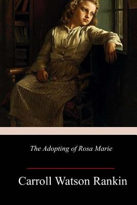 The Adopting of Rosa Marie by Rankin, Carroll Watson