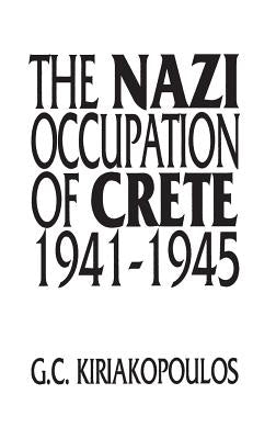 The Nazi Occupation of Crete: 1941-1945 by Kiriakopoulos, George