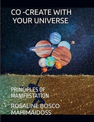 Co-Create with Your Universe: Principles of Manifestation by Mahimaidoss, Rosaline Bosco