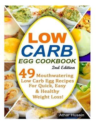 Low Carb Egg Cookbook!: 49 Mouthwatering Low Carb Egg Recipes for Quick, Easy and Healthy Weight Loss! by Husain, Athar