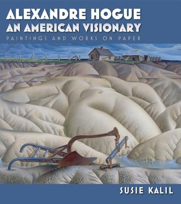Alexandre Hogue: An American Visionary: Paintings and Works on Paper by Kalil, Susie