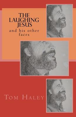 The Laughing Jesus: and His Other Faces by Haley, Tom