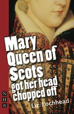 Mary Queen of Scots Got Her Head Chopped Off by Lochhead, Liz
