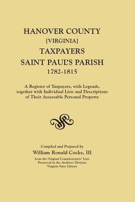 Hanover County [Virginia] Taxpayers, Saint Paul's Parish, 1782-1815. a Register of Taxpayers, with Legends, Together with Individual Lists and Descrip by Cocke, William Ronald