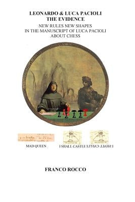 Leonardo & Luca Pacioli the Evidence: New Rules New Shapes in the Manuscript of Luca Pacioli about chess by Rocco, Franco