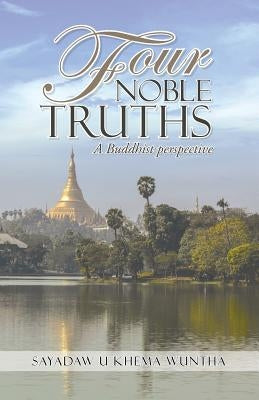 Four Noble Truths: A Buddhist perspective by Khema Wuntha, Sayadaw U.