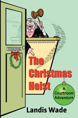 The Christmas Heist: A Courtroom Adventure by Wade, Landis