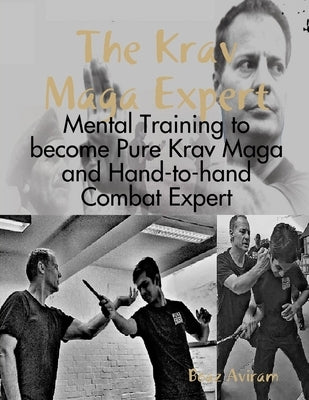 The Krav Maga Expert - Mental Training to become Pure Krav Maga and Hand-to-hand Combat Expert by Aviram, Boaz