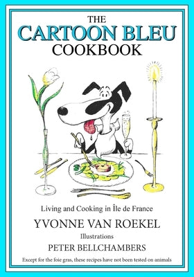 The Cartoon Bleu Cookbook: Living and Cooking in Ile de France by Bellchambers, Peter