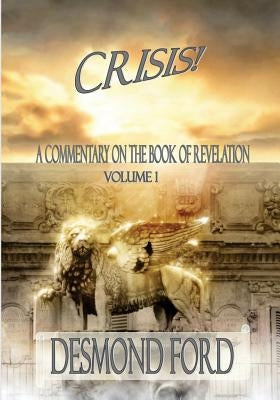 Crisis - VOLUME I: A Commentary on the Book of Revelation by Ford, Desmond