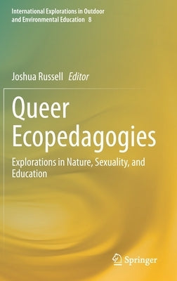 Queer Ecopedagogies: Explorations in Nature, Sexuality, and Education by Russell, Joshua