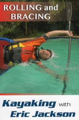 Kayaking with Eric Jackson: Rolling and Bracing by Jackson, Eric