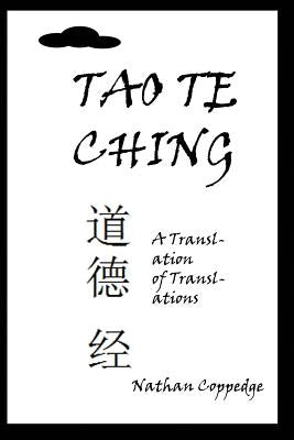 The Tao Te Ching: A Translation of Translations by Coppedge, Nathan