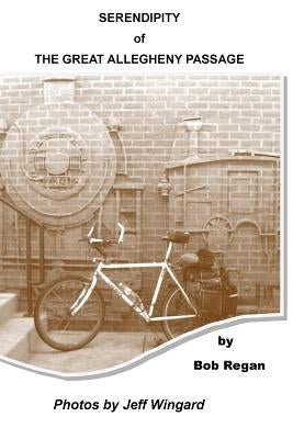 Serendipity of the Great Allegheny Passage by Regan, Bob
