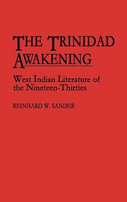 The Trinidad Awakening: West Indian Literature of the Nineteen-Thirties by Sander, Reinhard