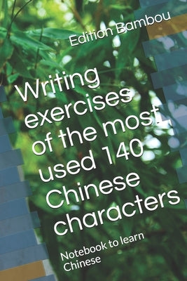 Writing exercises of the most used 140 Chinese characters: Notebook to learn Chinese by Bambou, Edition