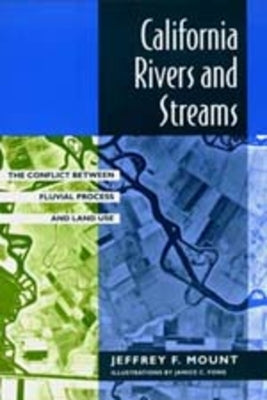 California Rivers and Streams: The Conflict Between Fluvial Process and Land Use by Mount, Jeffrey F.