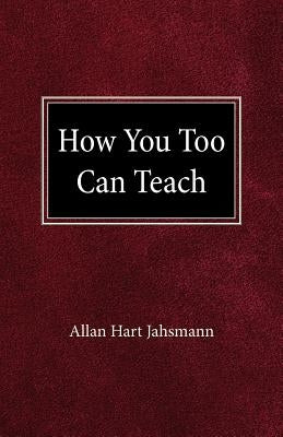 How You Too Can Teach by Jahsmann, Allan Hart