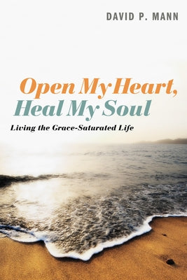 Open My Heart, Heal My Soul by Mann, David P.
