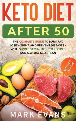 Keto Diet After 50: Keto for Seniors - The Complete Guide to Burn Fat, Lose Weight, and Prevent Diseases - With Simple 30 Minute Recipes a by Evans, Mark