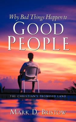Why Bad Things Happen to Good People by Bristow, Mark D.
