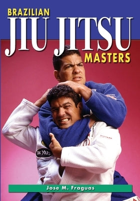 Brazilian Jiu Jitsu Masters by Fraguas, Jose M.