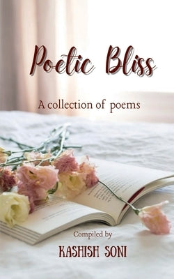 Poetic Bliss: A Collection of Poems by Soni, Kashish