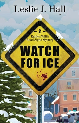 Watch For Ice: A Kaitlyn Willis Road Signs Mystery by Hall, Leslie J.