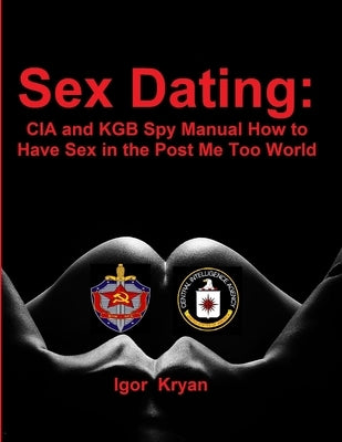 Sex Dating: CIA and KGB Spy Manual How to Have Sex in the Post Me Too World by Kryan, Igor