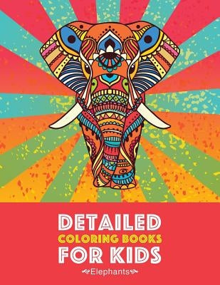 Detailed Coloring Books For Kids: Elephants: Advanced Coloring Pages for Teenagers, Tweens, Older Kids, Boys & Girls, Detailed Zendoodle Animal Design by Art Therapy Coloring