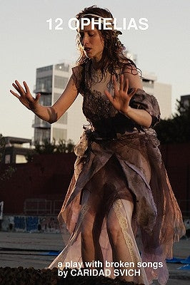 12 Ophelias (a Play with Broken Songs) by Svich, Caridad