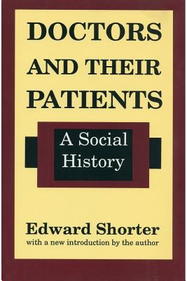 Doctors and Their Patients: A Social History by Shorter, Edward