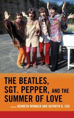 The Beatles, Sgt. Pepper, and the Summer of Love by Womack, Kenneth