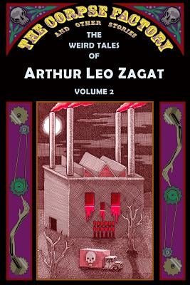 The Corpse Factory and Other Stories: The Weird Tales of Arthur Leo Zagat, Volume 2 by Pelan, John