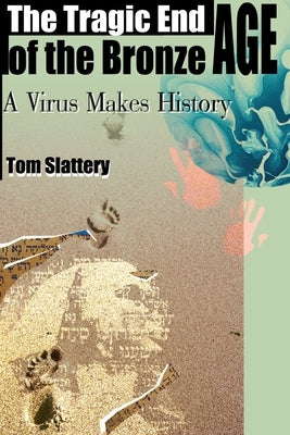 The Tragic End of the Bronze Age: A Virus Makes History by Slattery, Tom