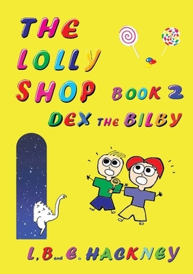 The Lolly Shop Book 2: Dex the Bilby by Hackney, L.