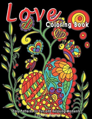 Love Coloring Book: Easy Coloring with Lovely and Relaxing Illustrations Including Animals, Flowers and Heart Patterns. Ideal for Seniors by Colourful World, What A.