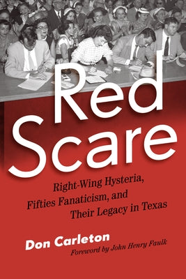 Red Scare: Right-Wing Hysteria, Fifties Fanaticism, and Their Legacy in Texas by Carleton, Don