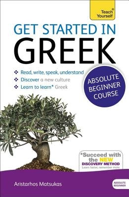 Get Started in Greek Absolute Beginner Course: The Essential Introduction to Reading, Writing, Speaking and Understanding a New Language [With CDROM] by Matsukas, Aristarhos