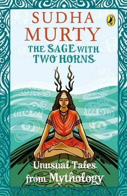 The Sage with Two Horns: Unusual Tales from Mythology by Murty, Sudha