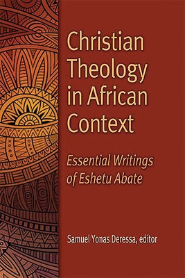 Christian Theology in African Context: Essential Writings of Eshetu Abate by Deressa, Samuel Yonas