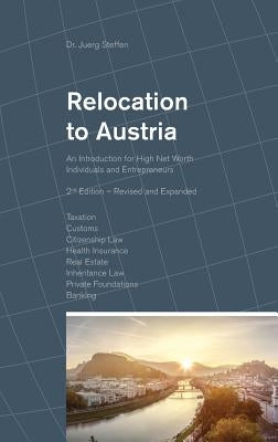 Relocation to Austria: An Introduction for High Net Worth Individuals and Entrepreneurs by Steffen, Dr Juerg