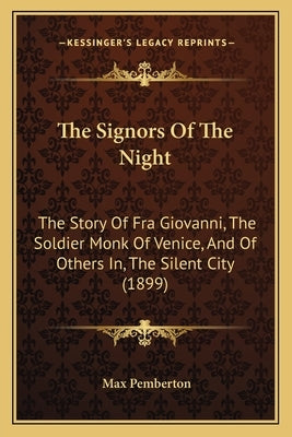 The Signors Of The Night: The Story Of Fra Giovanni, The Soldier Monk Of Venice, And Of Others In, The Silent City (1899) by Pemberton, Max