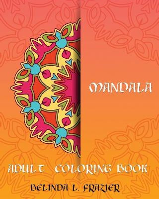 Madala Adult Coloring Book: Mandala Coloring Book, Stress Relieving Patterns, Coloring Books For Adults, Adult Coloring Book, Meditation Coloring by Frazier, Belinda L.